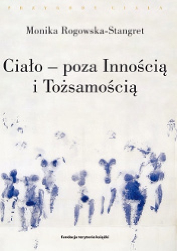Okładka: Monika Rogowska-Stangret - Ciało - poza Innością i Tożsamością