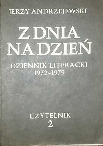 Okładka: Jerzy Andrzejewski - Z dnia na dzień. Dziennik literacki 1972-1979 tom 2