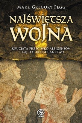 Okładka: Mark Gregory Pegg - Najświętsza wojna. Krucjata przeciwko albigensom i bój o chrześcijaństwo