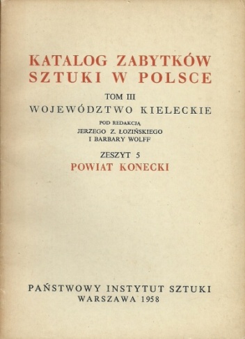 Okładka: Barbara Wolff - Katalog zabytków sztuki w Polsce. Tom III Województwo kieleckie, Zeszyt 5 Powiat konecki