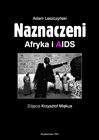 Okładka: Adam Leszczyński - Naznaczeni. Afryka i AIDS.