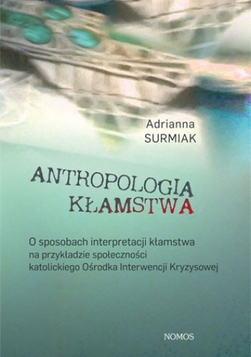 Okładka: Adrianna Surmiak - Antropologia kłamstwa. O sposobach interpretacji kłamstwa na przykładzie społeczności katolickiego Ośrodka Interwencji Kryzysowej