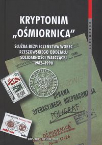 Okładka: Janusz Borowiec - Kryptonim Ośmiornica Służba Bezpieczeństwa  wobec Rzeszowskiego Oddziału solidarnośći walczącej