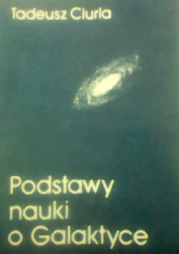 Okładka: Tadeusz Ciurla - Podstawy nauki o Galaktyce