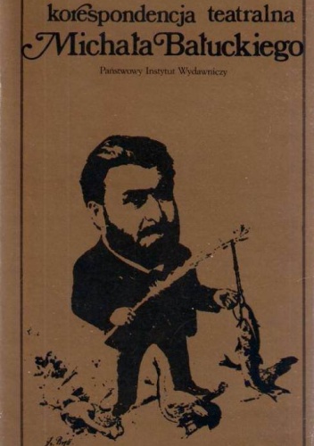 Okładka: Michał Bałucki - Korespondencja teatralna Michała Bałuckiego