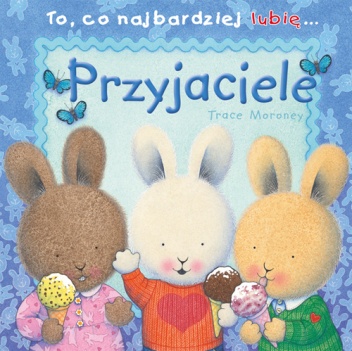 Okładka: Trace Moroney - To, co najbardziej lubię... Przyjaciele