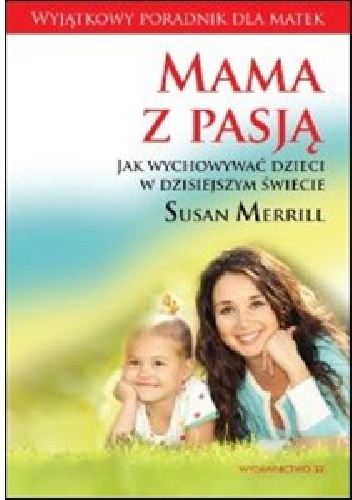 Okładka: Susan Merrill - Mama z pasją. Jak wychowywać dzieci w dzisiejszym świecie