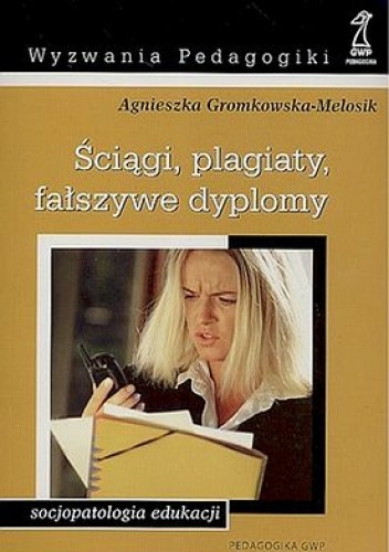Okładka: Agnieszka Gromkowska-Melosik - Ściągi, plagiaty, fałszywe dyplomy