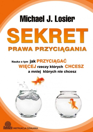 Okładka: Michael Losier - Sekret Prawa Przyciągania. Nauka o tym jak przyciągać więcej rzeczy których chcesz a mniej których nie chcesz
