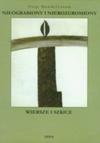 Okładka: Osip Mandelsztam - Nieograbiony i nierozgromiony. Wiersze i szkice