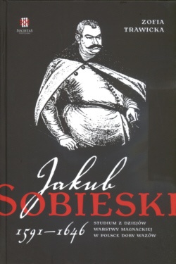 Okładka: Zofia Trawiecka - Jakub Sobieski 1591-1646 Studium z dziejów warstwy magnackiej w Polsce doby Wazów