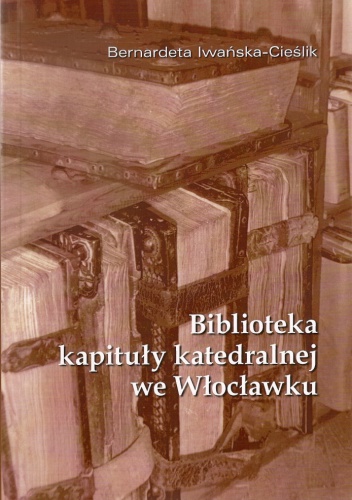 Okładka: Bernardeta Iwańska-Cieślik - Biblioteka kapituły katedralnej we Włocławku
