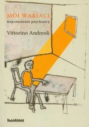 Okładka: Vittorino Andreoli - Moi wariaci. Wspomnienia psychiatry