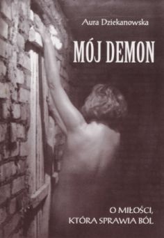 Okładka: Aura Dziekanowska - Mój demon. O miłości, która sprawia ból.