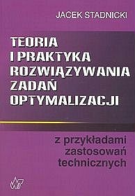 Okładka: Jacek Stadnicki - Teoria i praktyka rozwiązywania zadań optymalizacji