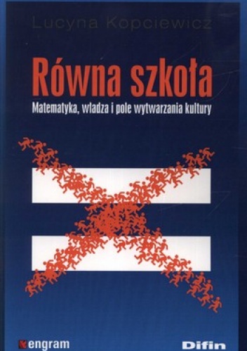 Okładka: Lucyna Kopciewicz - Równa szkoła. Matematyka, władza i pole wytwarzania kultury