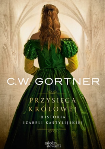 Okładka: Christopher W. Gortner - Przysięga królowej. Historia Izabeli Kastylijskiej