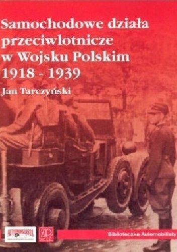 Okładka: Jan Tarczyński - Samochodowe działa przeciwlotnicze w Wojsku Polskim 1918-1939