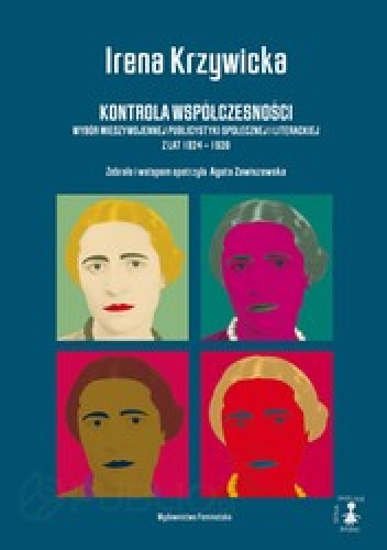 Okładka: Irena Krzywicka - Kontrola współczesności Wybór międzywojennej publicystyki społecznej i literackiej z lat 1924-1939