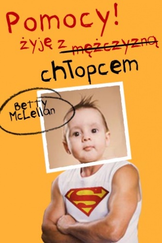 Okładka: Betty McLellan - Pomocy! Żyję z mężczyzną (chłopcem)
