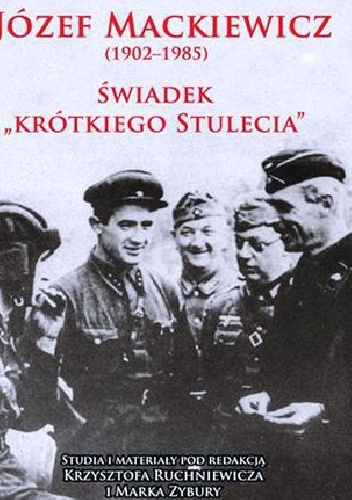 Okładka: Krzysztof Ruchniewicz - Józef Mackiewicz 1902-1985. Świadek krótkiego stulecia. Studia i materiały