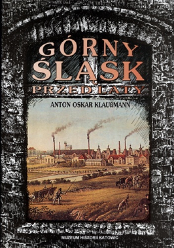 Okładka: Anton Oskar Klaussmann - Górny Śląsk przed laty