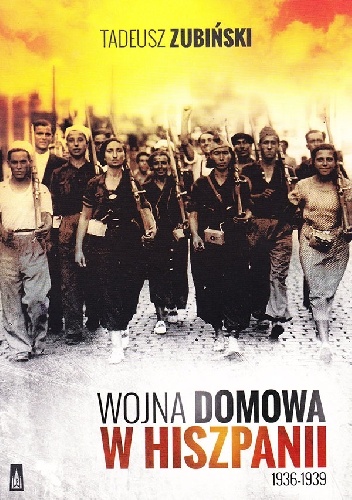 Okładka: Tadeusz Zubiński - Wojna domowa w Hiszpanii 1936-1939