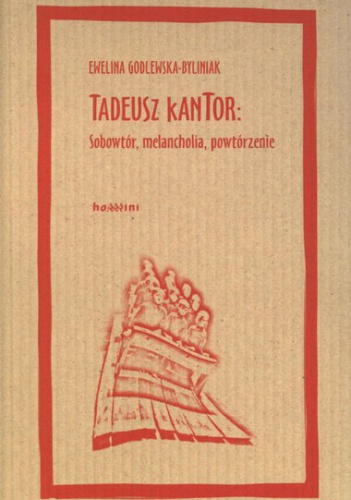Okładka: Ewelina Godlewska-Byliniak - Tadeusz Kantor: sobowtór, melancholia, powtórzenie