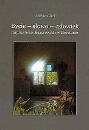 Okładka: Adrian Gleń - Bycie - słowo - człowiek. Inspiracje heideggerowskie w literaturze