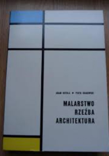 Okładka: Piotr Krakowski - Malarstwo, rzeźba, architektura : wybrane zagadnienia plastyki współczesnej