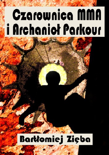 Okładka: Bartłomiej Zięba - Czarownica MMA i Archanioł Parkour