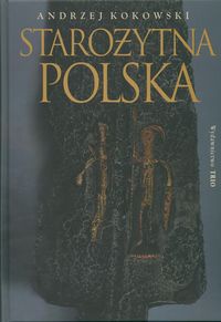 Andrzej Kokowski - Starożytna Polska. Od trzeciego stulecia przed narodzeniem Chrystusa do schyłku starożytności