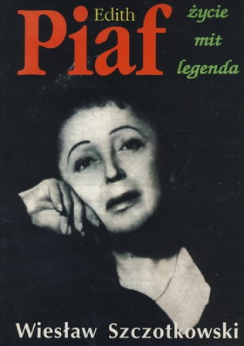 Okładka: Wiesław Szczotkowski - Edith Piaf. Życie, mit i legenda