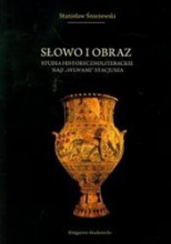 Okładka: Stanisław Śnieżewski - Słowo i obraz. Studia historycznoliterackie nad Sylwami Stacjusza