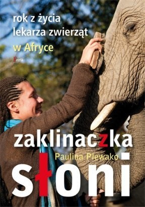 Okładka: Paulina Plewako - Zaklinaczka słoni. Rok z życia lekarza zwierząt w Afryce