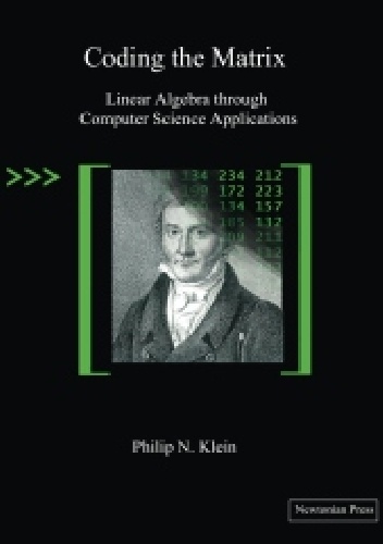 Okładka: Philip Klein - Coding The Matrix.Linear Algebra Through Computer Science Applications