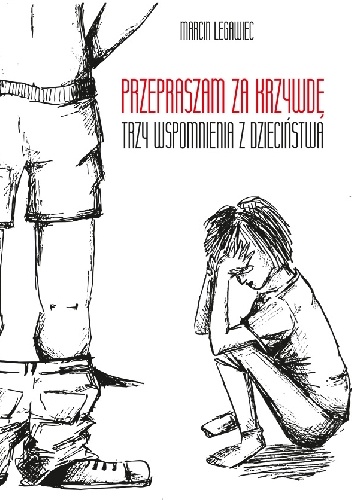 Okładka: Marcin Legawiec - Przepraszam za krzywdę. Trzy wspomnienia z dzieciństwa