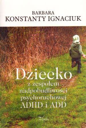 Okładka: Barbara Konstanty Ignaciuk - Dziecko z zespołem nadpobudliwości psychoruchowej ADHD i ADD