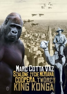 Okładka: Marc Cotta Vaz - Szalone życie Meriana Coopera, twórcy King Konga