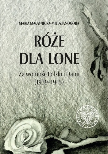 Okładka: Maria Małaśnicka-Miedzianogóra - Róże dla Lone. Za wolność Polski i Danii (1939–1945)