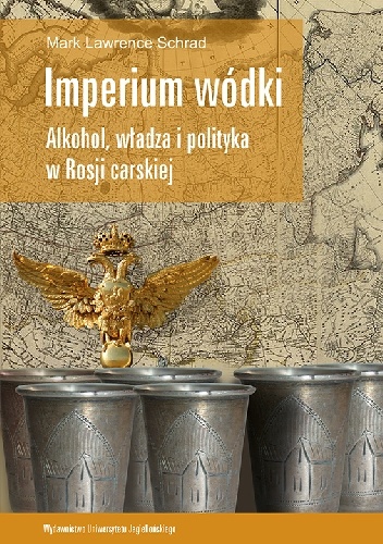 Okładka: Mark Lawrence Schrad - Imperium wódki. Alkohol, władza i polityka w Rosji carskiej