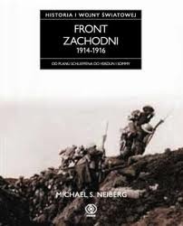 Okładka: Michael S. Neiberg - Historia I wojny światowej 2. Front zachodni 1914-1916