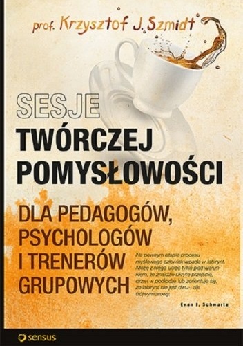 Krzysztof J. Szmidt - Sesje twórczej pomysłowości dla pedagogów, psychologów i trenerów grupowych