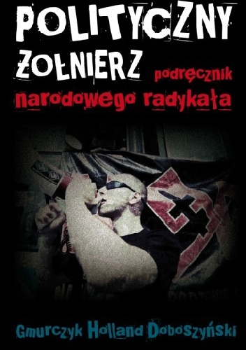 Okładka: Adam Doboszyński - Polityczny Żołnierz. Podręcznik narodowego radykała