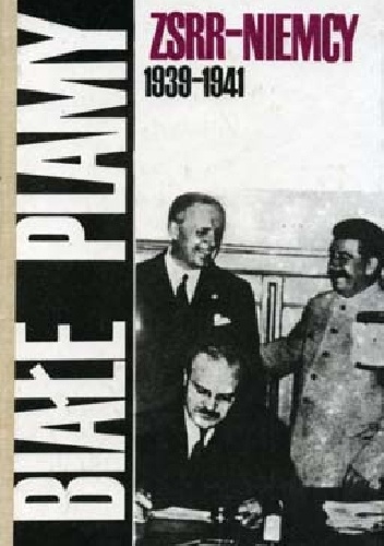 Okładka:  praca zbiorowa - Białe plamy: ZSRR - Niemcy 1939-1941 : dokumenty i materiały dotyczące stosunków radziecko-niemieckich w okresie od kwietnia 1939 r. do lipca 1941 r.