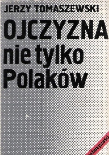 Okładka: Jerzy Tomaszewski - Ojczyzna nie tylko Polaków. Mniejszości narodowe w Polsce w latach 1918-1939