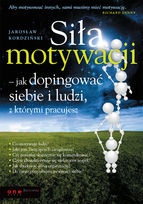 Okładka: Jarosław Kordziński - Siła motywacji - jak dopingować siebie i ludzi, z którymi pracujesz