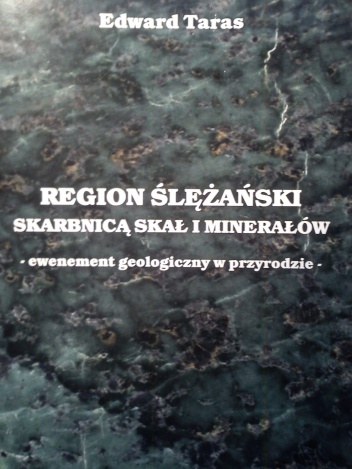 Okładka: Edward Taras - Region ślężański skarbnicą skał i minerałów - ewenement geologiczny w przyrodzie