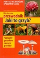 Okładka: Henryk Garbarczyk - Mój pierwszy przewodnik. Jaki to grzyb?