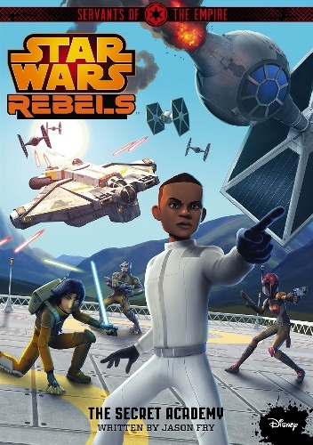 Jason Fry - Star Wars Rebels. Servants of the Empire: The Secret Academy
